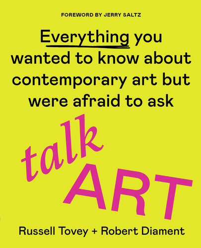 Talk Art: Everything You Wanted to Know about Contemporary Art But Were Afraid to Ask