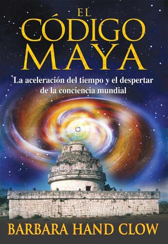El código maya: La aceleración del tiempo y el despertar de la conciencia mundial