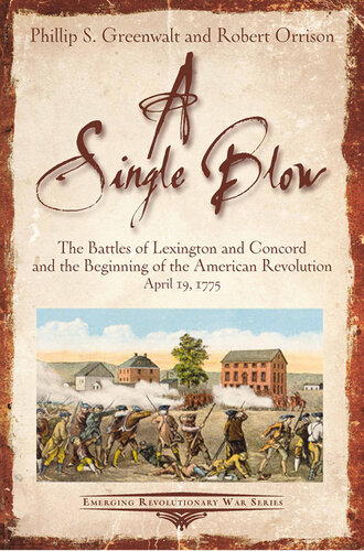 A Single Blow: The Battles of Lexington and Concord and the Beginning of the American Revolution April 19, 1775