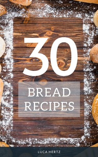 30 Bread Recipes: Bread Baking for Beginners
