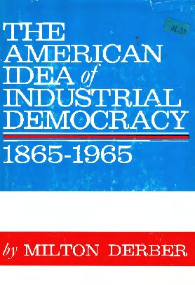 American Idea of Industrial Democracy, 1865-1965