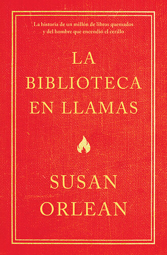 La biblioteca en llamas (Edición mexicana): Historia de un millón de libros quemados y del hombre que encendió la cerilla
