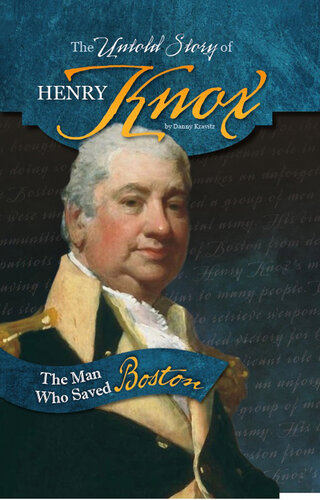 The Untold Story of Henry Knox: The Man Who Saved Boston