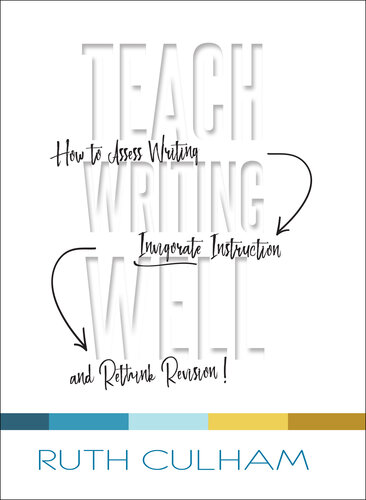 Teach Writing Well: How to Assess Writing, Invigorate Instruction, and Rethink Revision