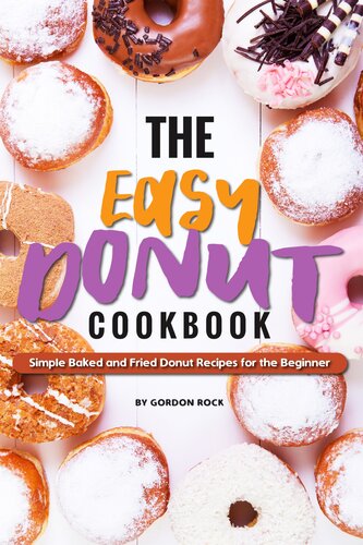 The Easy Donut Cookbook: Simple Baked and Fried Donut Recipes for the Beginner