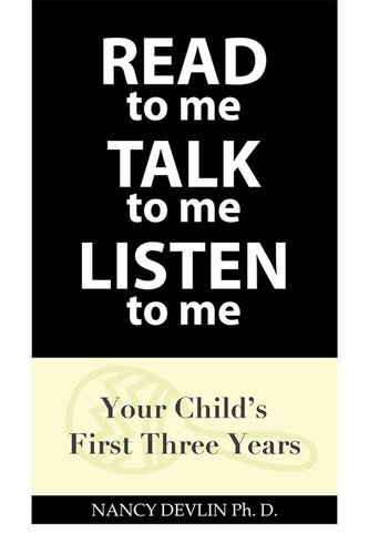 Read to Me Talk to Me Listen to Me: Your Child's First Three Years