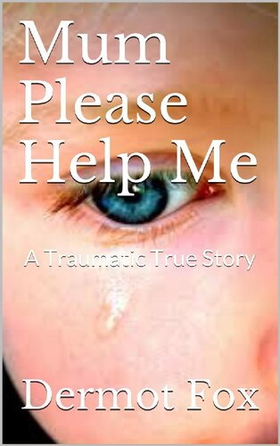 Mum Please Help Me: A True Story of Child Abuse