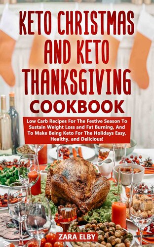 Keto Christmas and Keto Thanksgiving Cookbook: Low Carb Recipes For The Festive Season To Sustain Weight Loss and Fat Burning, And To Make Being Keto For The Holidays Easy, Healthy, and Delicious!
