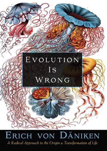 Evolution Is Wrong: A Radical Approach to the Origin and Transformation of Life