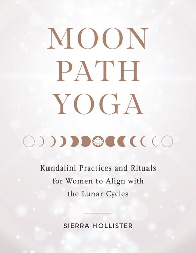Moon Path Yoga: Kundalini Practices and Rituals for Women to Align with the Lunar Cycles