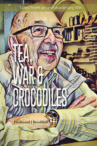 Tea, War and Crocodiles: tales from an extraordinary life