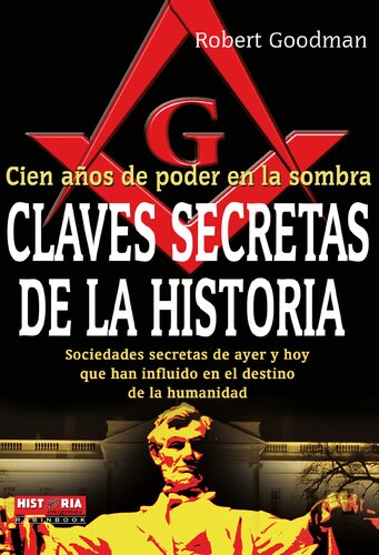 Claves secretas de la historia: Sociedades secretas de ayer y hoy que han influido en el destino de la humanidad