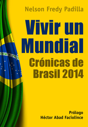 Vivir un mundial: Crónicas de Brasil 2014