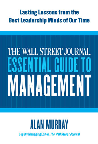 The Wall Street Journal Essential Guide to Management: Lasting Lessons from the Best Leadership Minds of Our Time