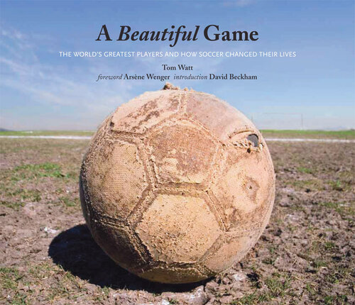 A Beautiful Game: The World's Greatest Players and How Soccer Changed Their Lives