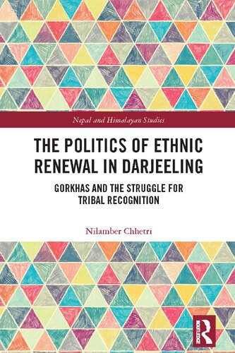 The Politics of Ethnic Renewal in Darjeeling: Gorkhas and the Struggle for Tribal Recognition (Nepal and Himalayan Studies)