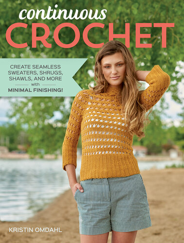 Continuous Crochet: Create Seamless Sweaters, Shrugs, Shawls and More—with Minimal Finishing!