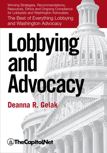 Lobbying And Advocacy: Winning Strategies, Resources, Recommendations, Ethics And Ongoing Compliance For Lobbyists And Washington Advocates: