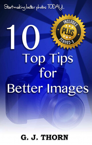 Photography: 10 Top Tips for Better Images: Start making better photos today