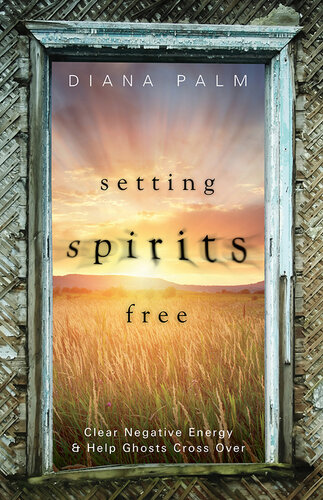Setting Spirits Free: Clear Negative Energy & Help Ghosts Cross Over
