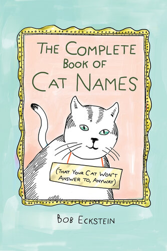 The Complete Book of Cat Names (That Your Cat Won't Answer to, Anyway)