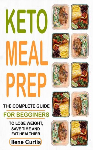 Keto Meal Prep: The Complete Guide For Beginners To Lose Weight, Save Time And Eat Healthier