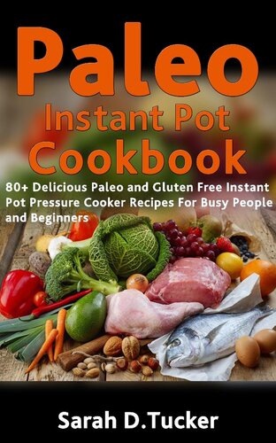 Paleo Instant Pot CookBook: 80+ Delicious Paleo and Gluten-Free Pressure Cooker Recipes For Busy People and Beginners