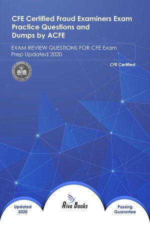CFE certified Fraud Examiners Exam Practice Questions and Dumps by ACFE: EXAM REVIEW QUESTIONS FOR CFE Exam Prep Updated 2020