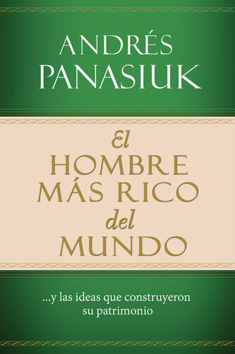 El hombre más rico del mundo: Y las ideas que construyeron su patrimonio.