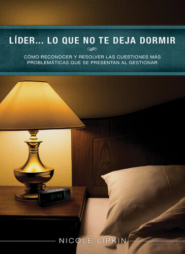 Líder... lo que no te deja dormir: Cómo reconocer y resolver las cuestiones más problemáticas que se presentan al gestionar