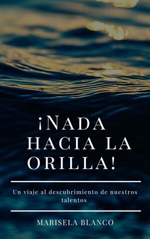 ¡Nada Hacia La Orilla!: Un Viaje Al Descubrimiento De Nuestros Talentos
