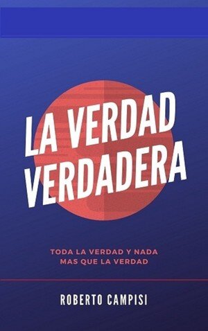 La Verdad Verdadera: Toda la verdad y nada más que la verdad