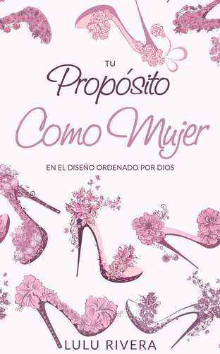 Tu Propósito Como Mujer: En el Diseño Ordenado Por Dios