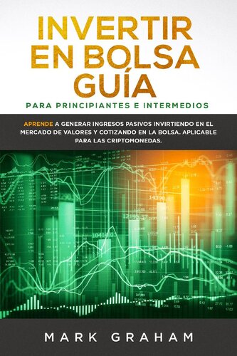 Invertir en Bolsa Guía: para Principiantes e Intermedios Aprende a Generar Ingresos Pasivos Invirtiendo en el Mercado de Valores y Cotizando en la Bolsa. Aplicable para las Criptomonedas.