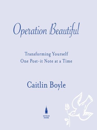 Operation Beautiful: Transforming the Way You See Yourself One Post-it Note at a Time