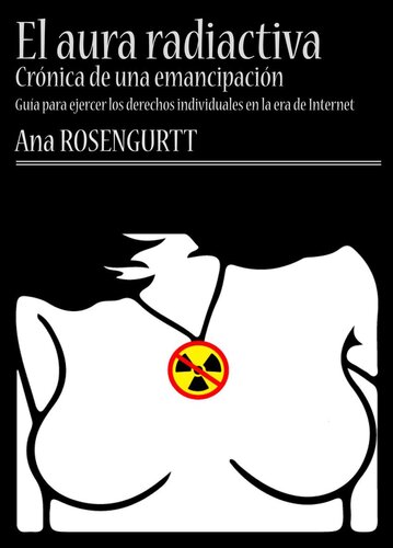 El aura radiactiva: crónica de una emancipación (guía para ejercer los derechos individuales en la era de Internet)