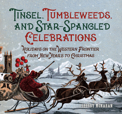 Tinsel, Tumbleweeds, and Star-Spangled Celebrations: Holidays on the Frontier from New Years to Christmas