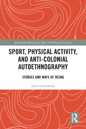 Sport, Physical Activity, and Anti-Colonial Autoethnography: Stories and Ways of Being (Qualitative Research in Sport and Physical Activity)