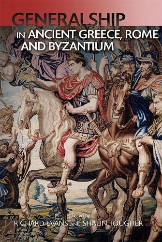 Generalship in Ancient Greece, Rome and Byzantium: The Art of Generalship