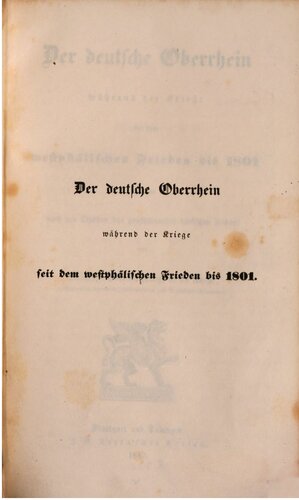 Der deutsche Oberrhein während der Kriege seit dem Westfälischen Frieden bis 1801 bearbeitet nach den Quellen des großherzoglich badischen Archivs
