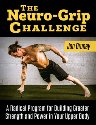 The Neuro-Grip Challenge: A Radical Program For Building Greater Strength And Power In Your Upper Body