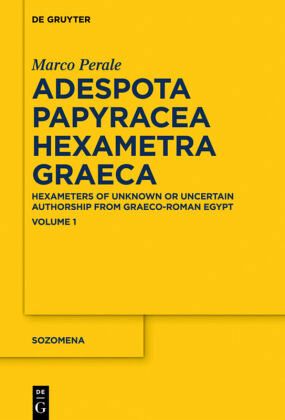 Adespota Papyracea Hexametra Graeca: Hexameters of Unknown or Uncertain Authorship from Graeco-Roman Egypt: Volume 1