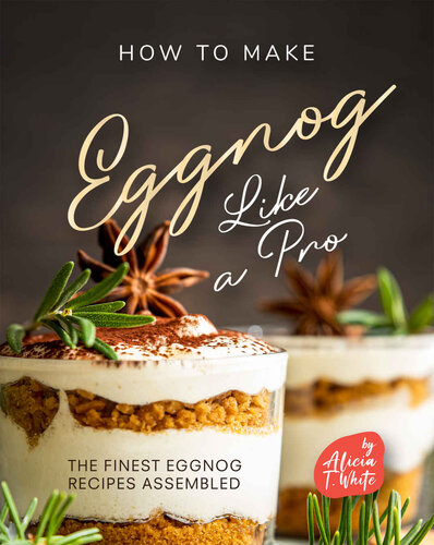 How to Make Eggnog Like A Pro: The Finest Eggnog Recipes Assembled