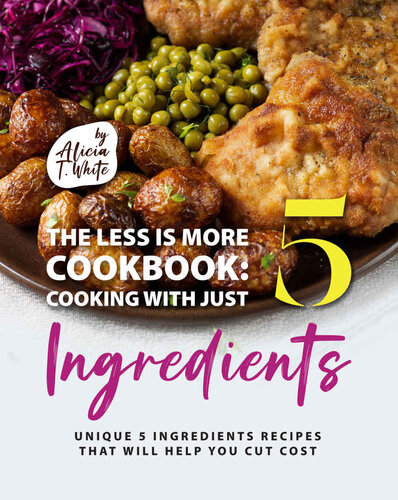 The Less is More Cookbook: Cooking with Just 5 Ingredients