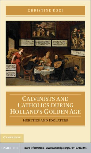 Calvinists and Catholics During Holland's Golden Age: Heretics and Idolaters. Christine Kooi