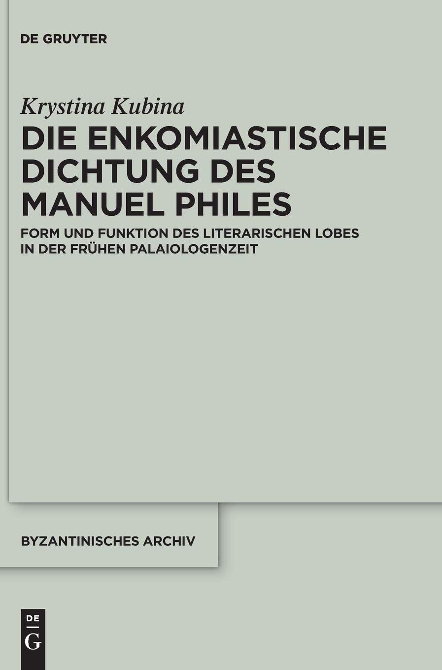 Die enkomiastische Dichtung des Manuel Philes: Form und Funktion des literarischen Lobes in der frühen Palaiologenzeit