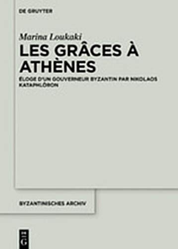 Les Grâces à Athènes: Éloge d'Un Gouverneur Byzantin Par Nikolaos Kataphlôron