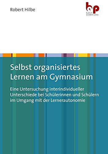 Selbst organisiertes Lernen am Gymnasium: Eine Untersuchung interindividueller Unterschiede bei Schülerinnen und Schülern im Umgang mit der Lernerautonomie