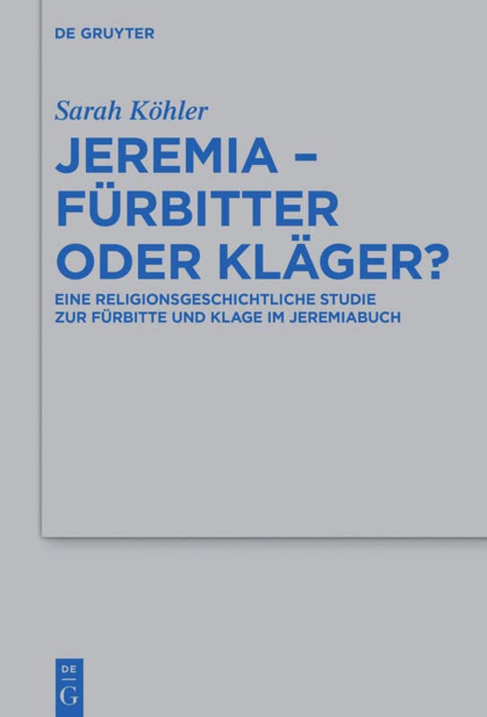 Jeremia - Furbitter Oder Klager?: Eine Religionsgeschichtliche Studie Zur Furbitte Und Klage Im Jeremiabuch