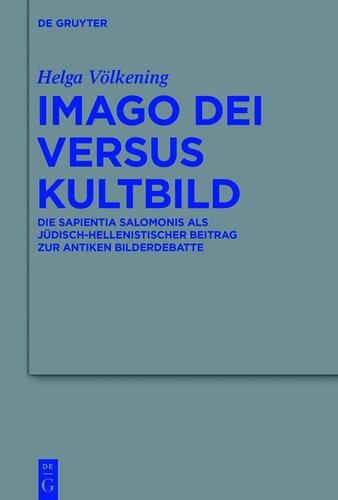 Imago Dei versus Kultbild: Die Sapientia Salomonis ALS Jüdisch-Hellenistischer Beitrag Zur Antiken Bilderdebatte